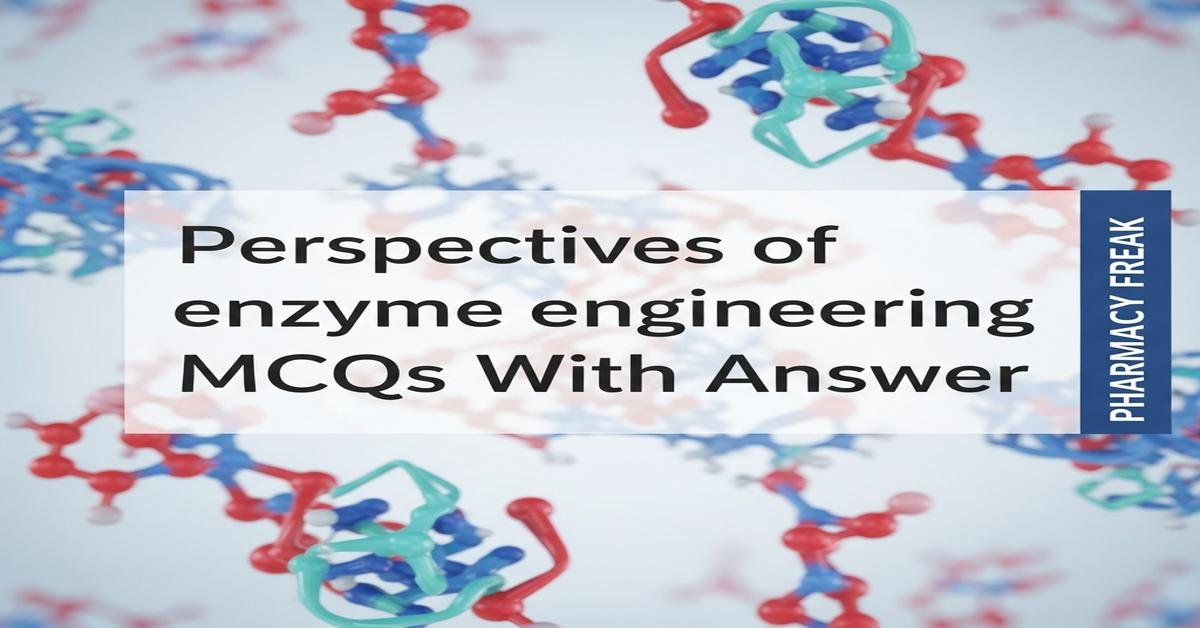 Perspectives of enzyme engineering MCQs With Answer