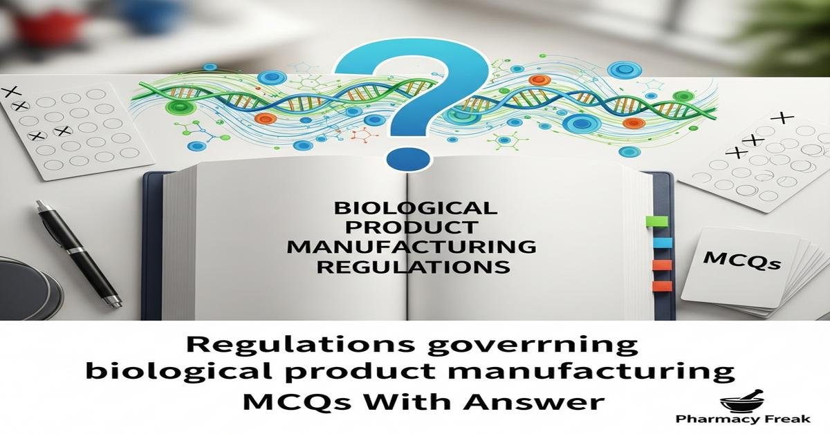 Regulations governing biological product manufacturing MCQs With Answer