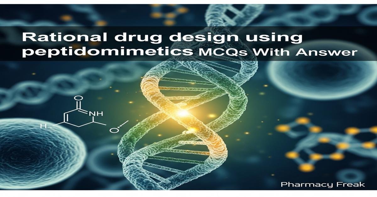 Rational drug design using peptidomimetics MCQs With Answer
