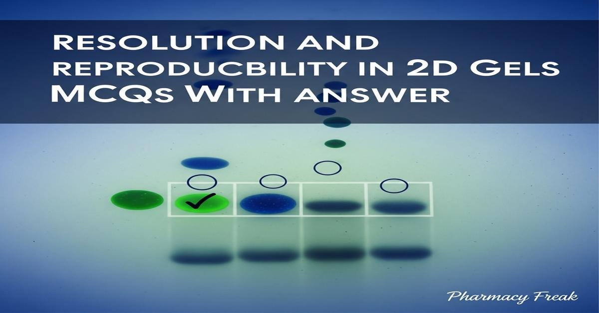 Resolution and reproducibility in 2D gels MCQs With Answer