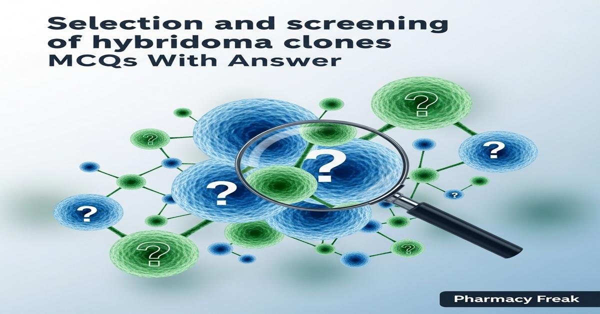 Selection and screening of hybridoma clones MCQs With Answer