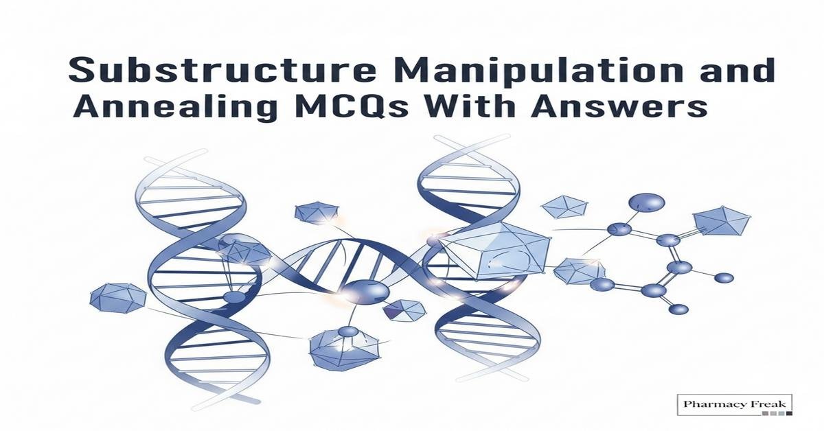 Substructure manipulation and annealing MCQs With Answer