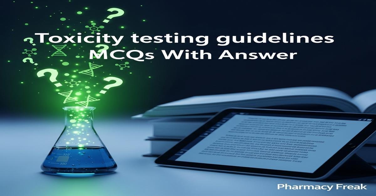Toxicity testing guidelines MCQs With Answer