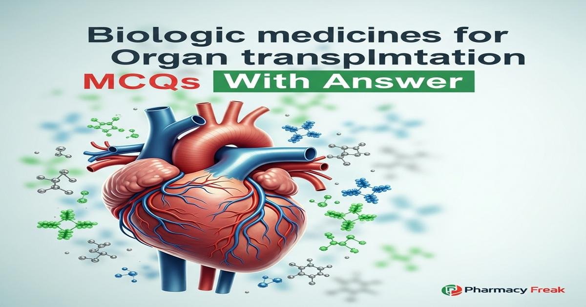 Biologic medicines for organ transplantation MCQs With Answer