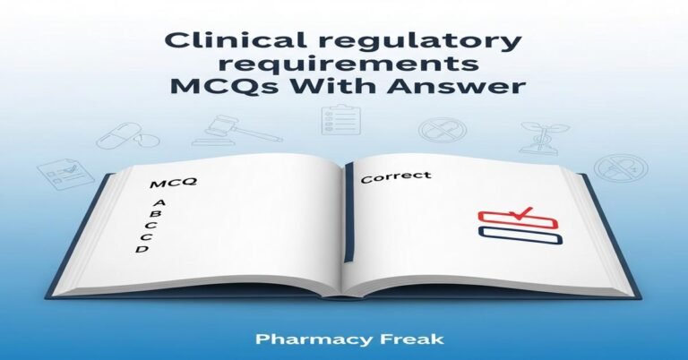 Clinical regulatory requirements MCQs With Answer