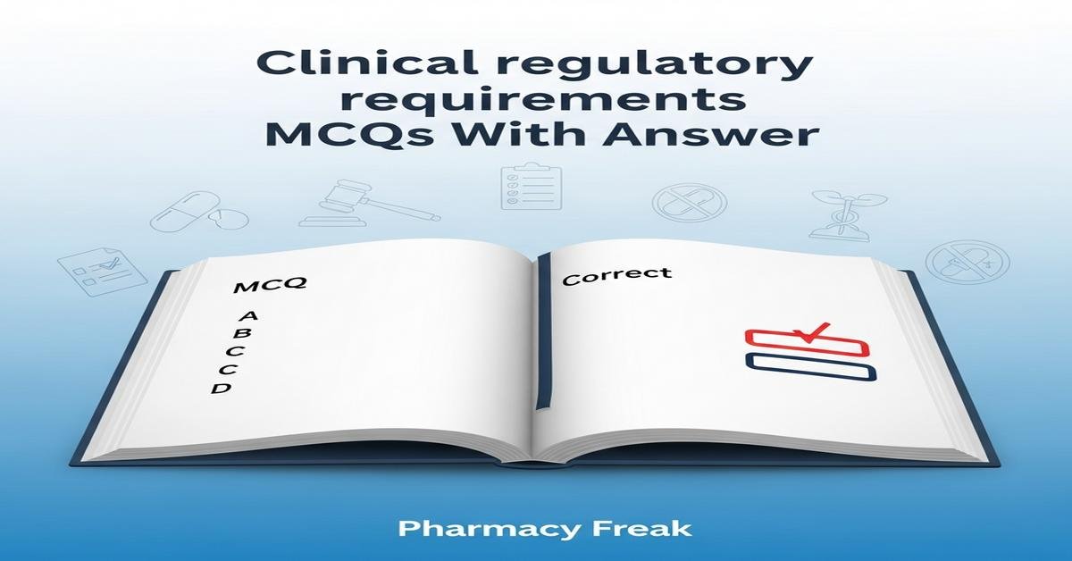 Clinical regulatory requirements MCQs With Answer