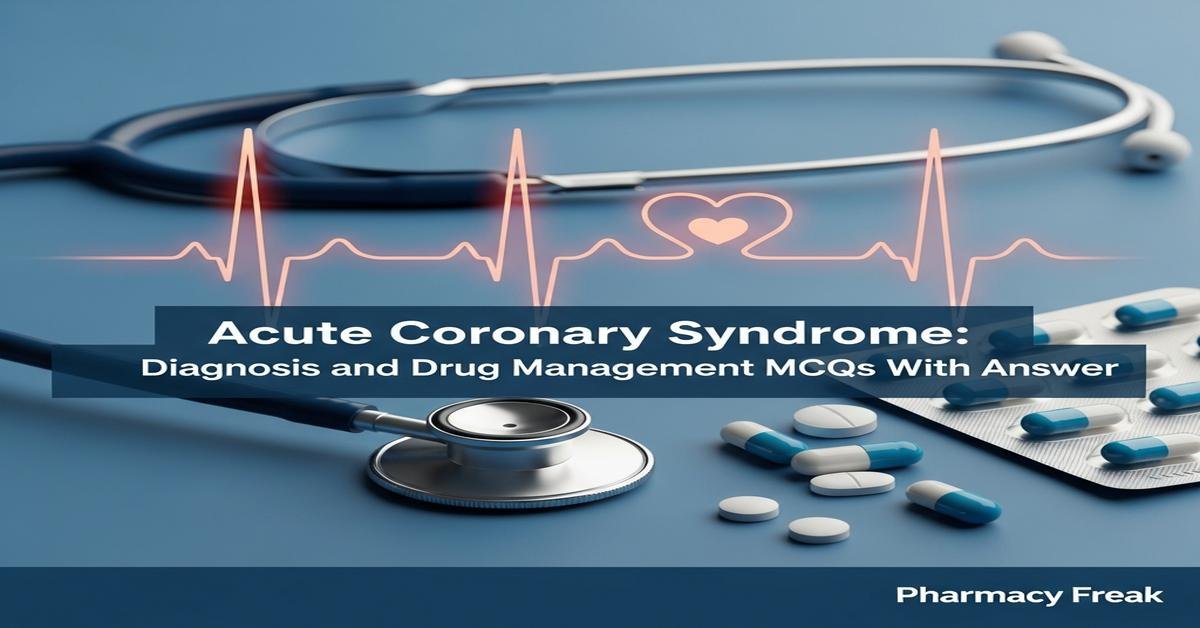 Acute coronary syndrome: diagnosis and drug management MCQs With Answer
