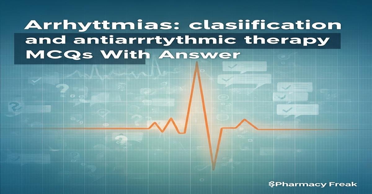 Arrhythmias: classification and antiarrhythmic therapy MCQs With Answer