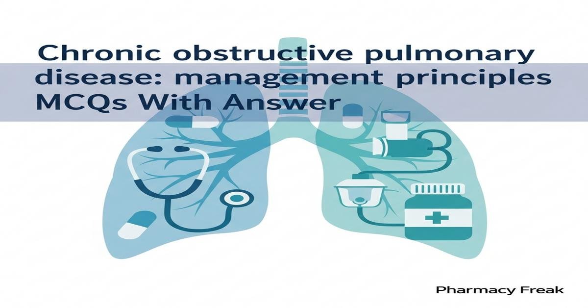 Chronic obstructive pulmonary disease: management principles MCQs With Answer