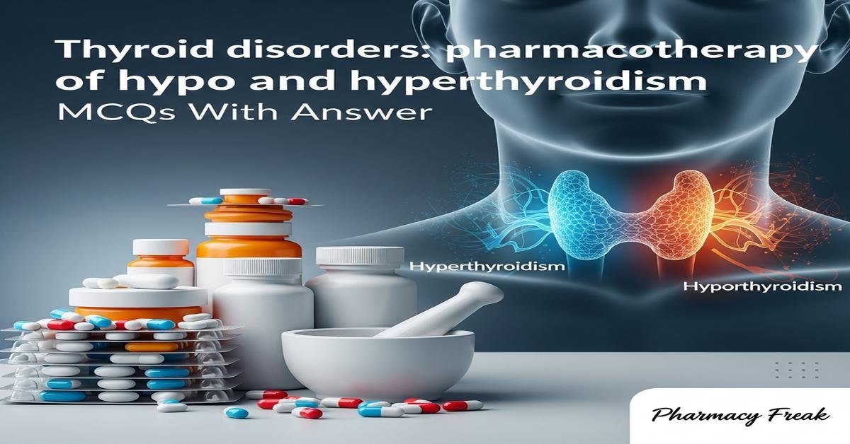 Thyroid disorders: pharmacotherapy of hypo and hyperthyroidism MCQs With Answer
