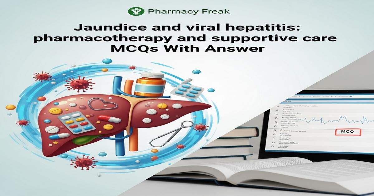 Jaundice and viral hepatitis: pharmacotherapy and supportive care MCQs With Answer