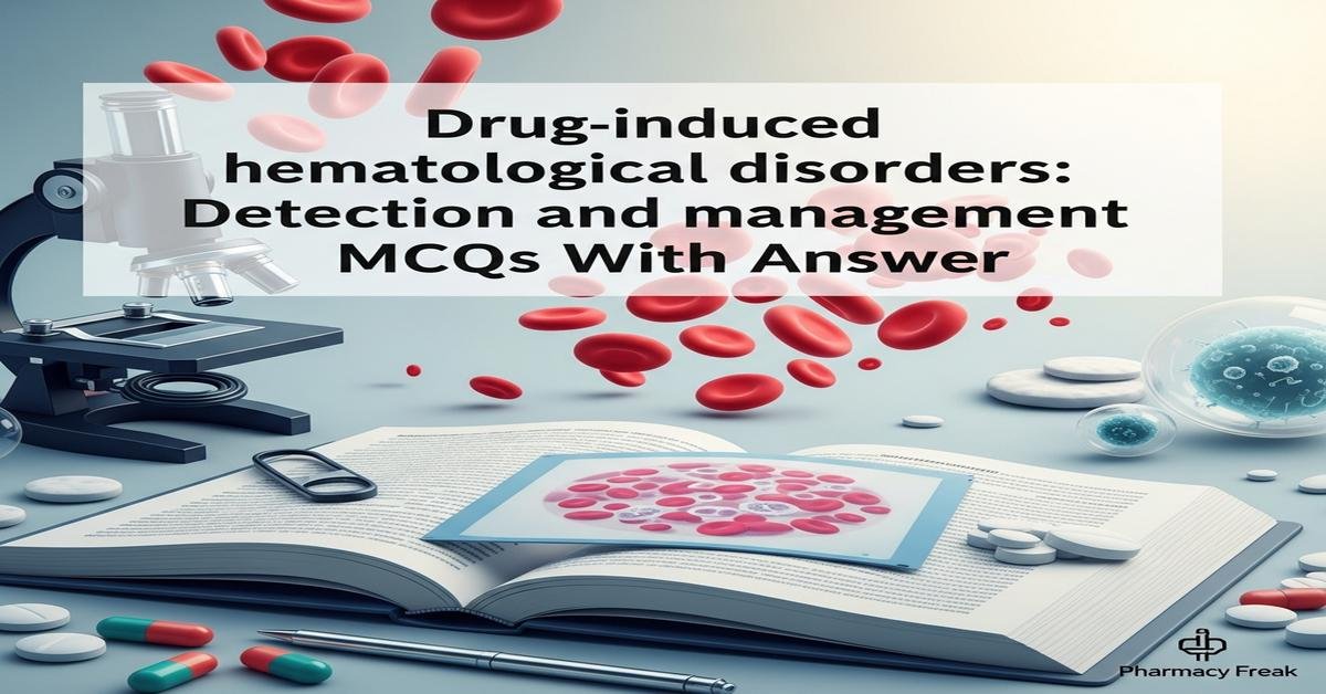 Drug-induced hematological disorders: detection and management MCQs With Answer