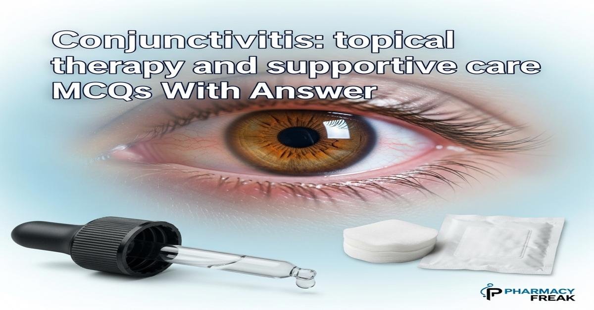 Conjunctivitis: topical therapy and supportive care MCQs With Answer