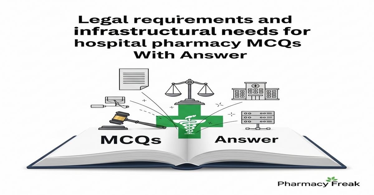 Legal requirements and infrastructural needs for hospital pharmacy MCQs With Answer