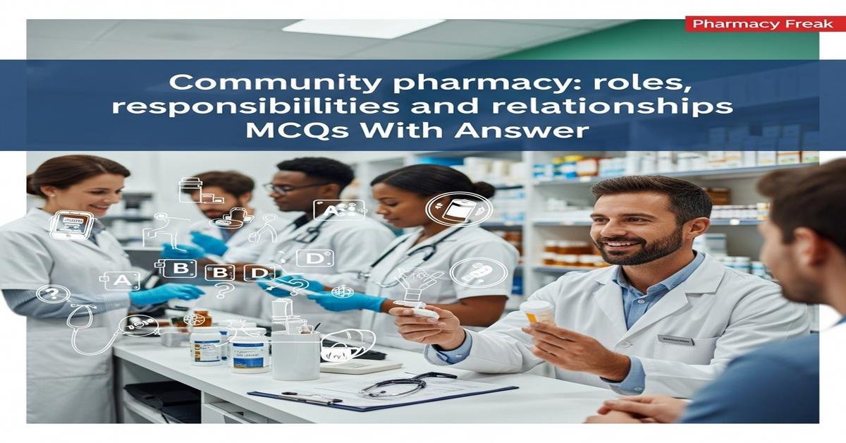Community pharmacy: roles, responsibilities and relationships MCQs With Answer