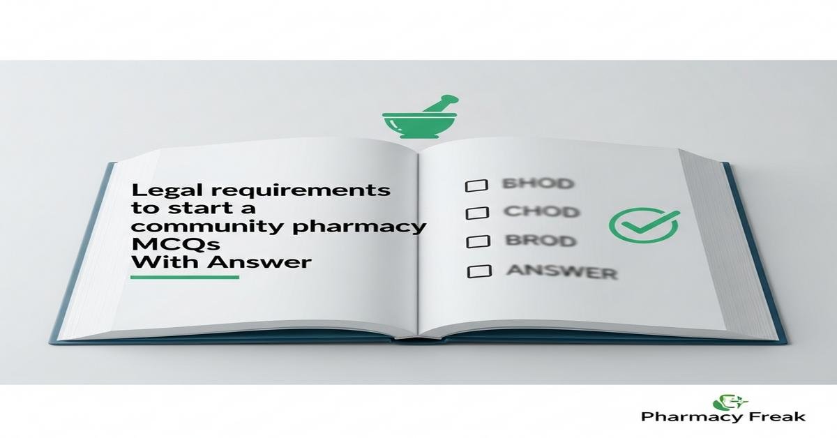 Legal requirements to start a community pharmacy MCQs With Answer