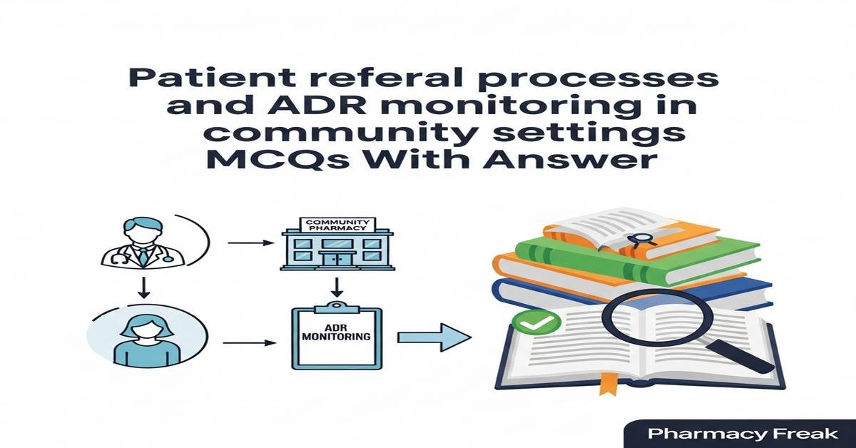 Patient referral processes and ADR monitoring in community settings MCQs With Answer