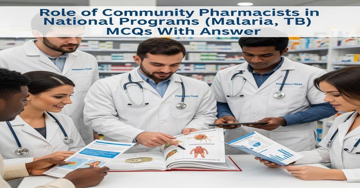 Role of community pharmacist in national programs (Malaria, TB) MCQs With Answer