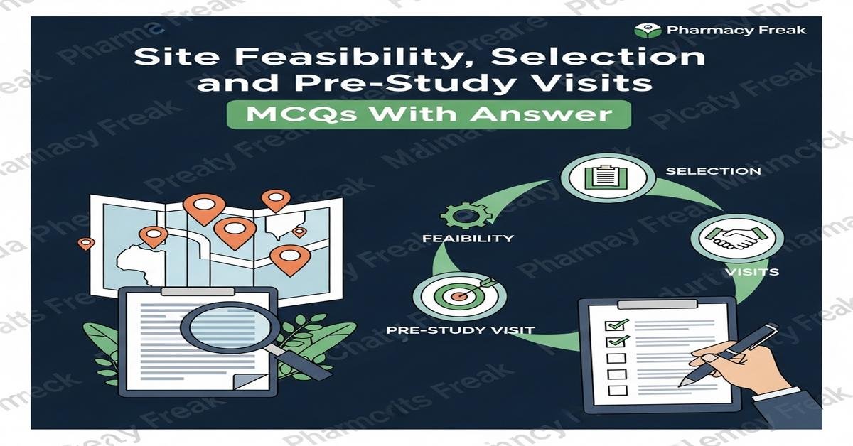 Site feasibility, selection and pre-study visits MCQs With Answer