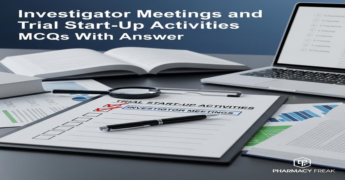 Investigator meetings and trial start-up activities MCQs With Answer