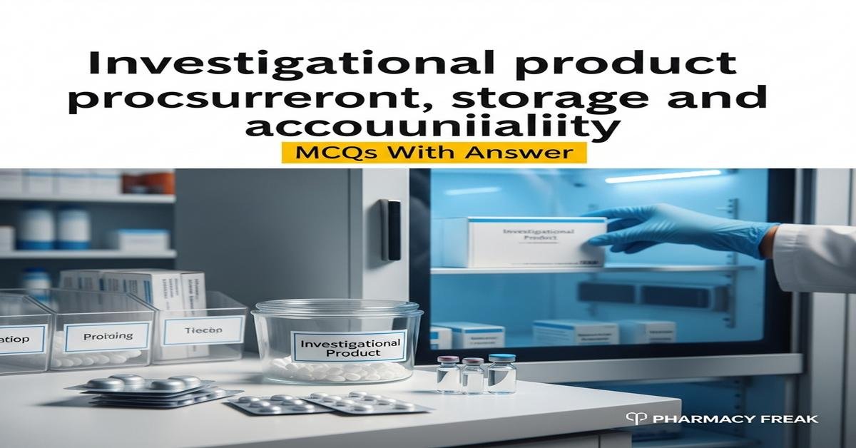 Investigational product procurement, storage and accountability MCQs With Answer