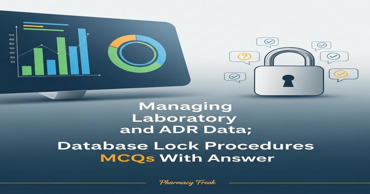 Managing laboratory and ADR data; database lock procedures MCQs With Answer