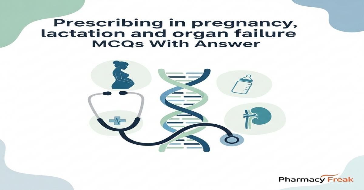 Prescribing in pregnancy, lactation and organ failure MCQs With Answer