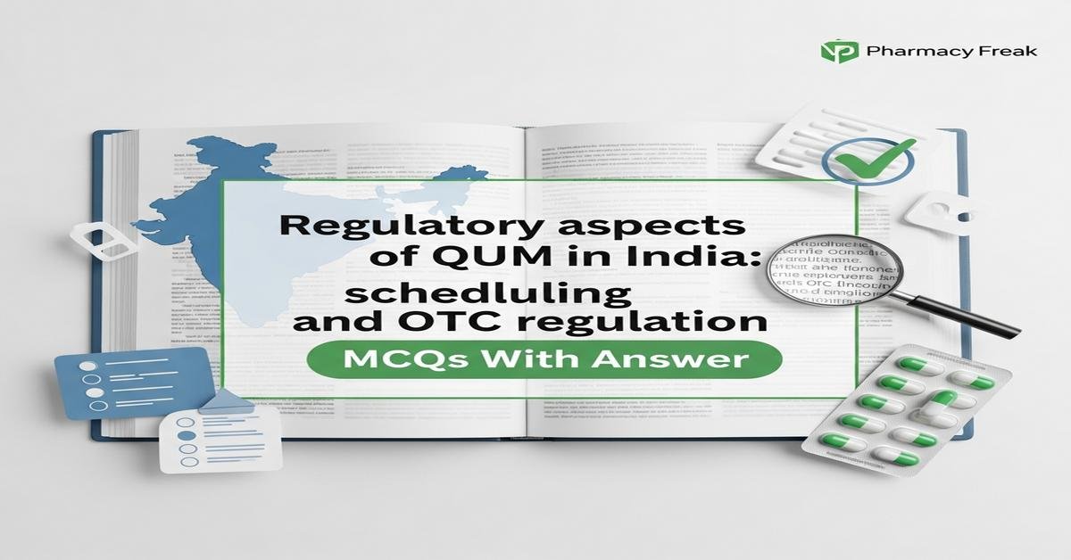 Regulatory aspects of QUM in India: scheduling and OTC regulation MCQs With Answer