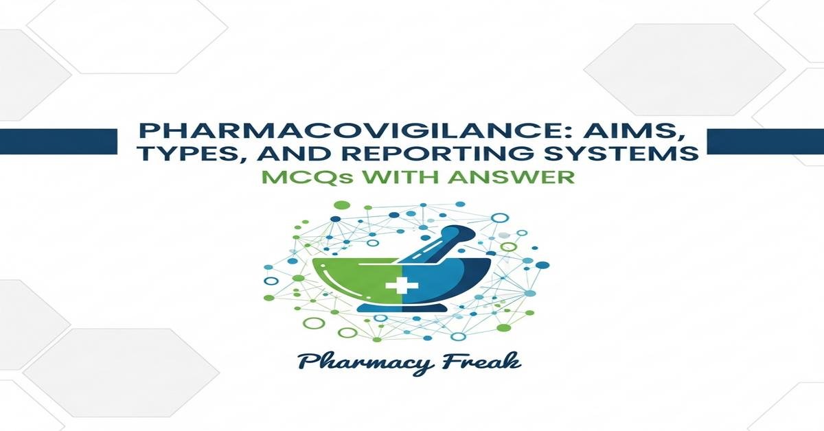 Pharmacovigilance: aims, types and reporting systems MCQs With Answer