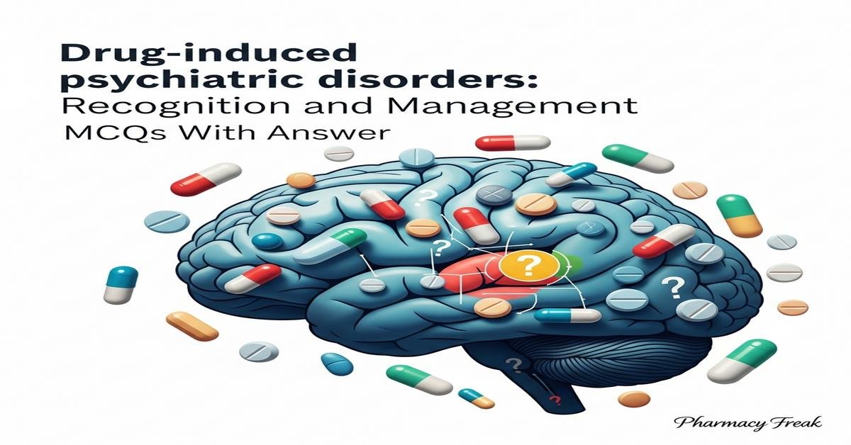 Drug-induced psychiatric disorders: recognition and management MCQs With Answer