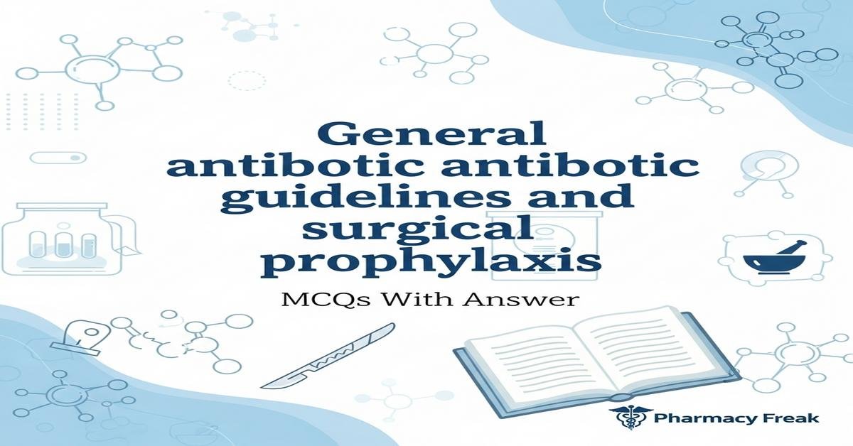 General antibiotic guidelines and surgical prophylaxis MCQs With Answer
