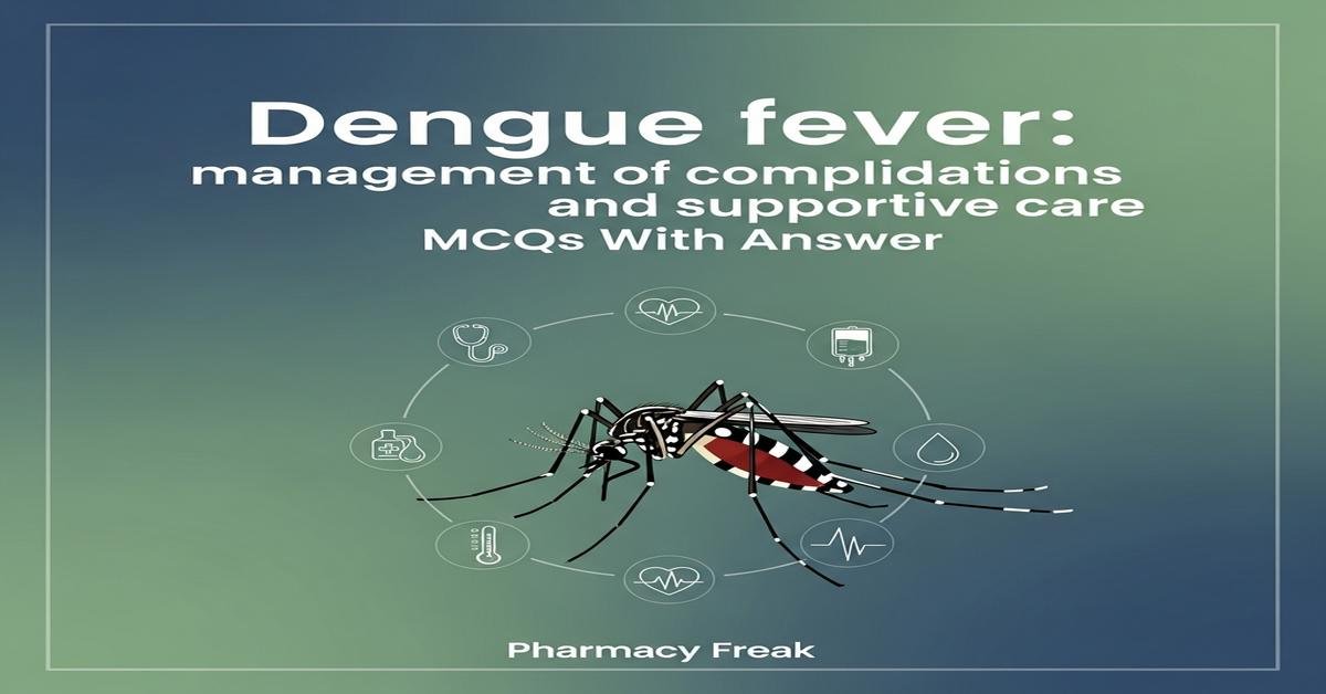Dengue fever: management of complications and supportive care MCQs With Answer