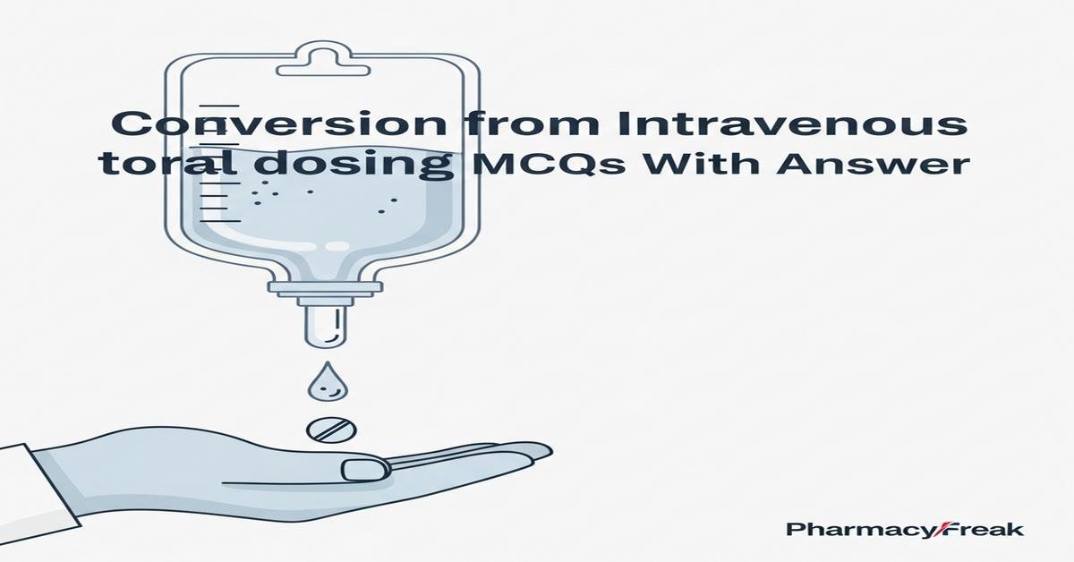 Conversion from intravenous to oral dosing MCQs With Answer
