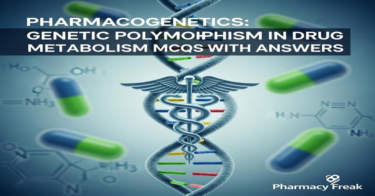 Pharmacogenetics: genetic polymorphism in drug metabolism MCQs With Answer