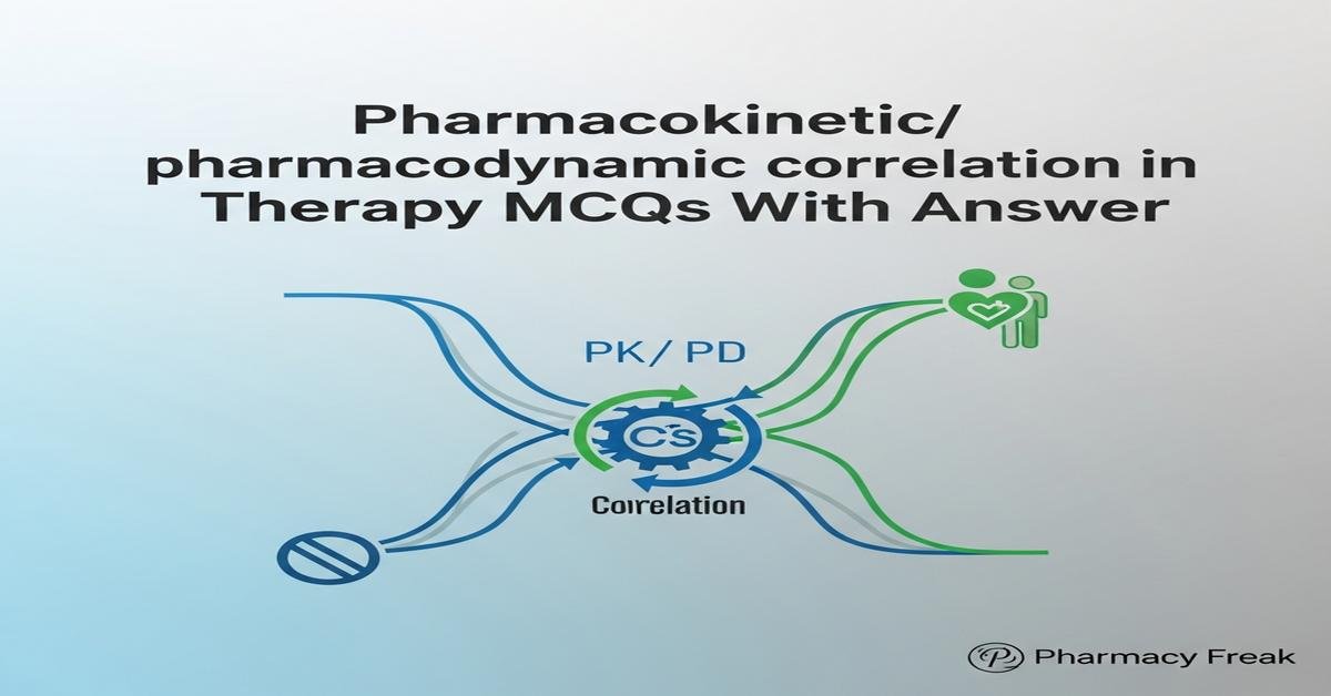 Pharmacokinetic/pharmacodynamic correlation in therapy MCQs With Answer