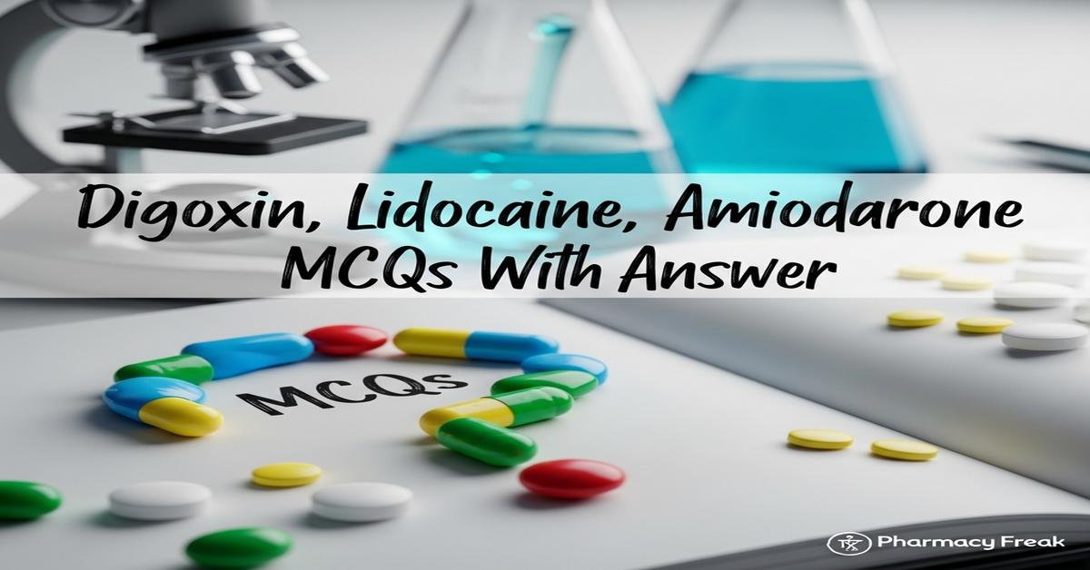 TDM examples: Digoxin, Lidocaine, Amiodarone MCQs With Answer