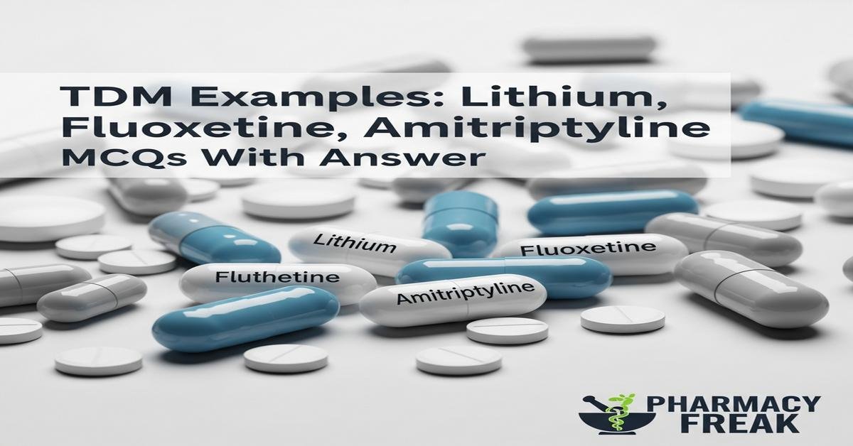 TDM examples: Lithium, Fluoxetine, Amitriptyline MCQs With Answer