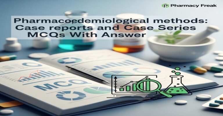 Pharmacoepidemiological methods: case reports and case series MCQs With Answer