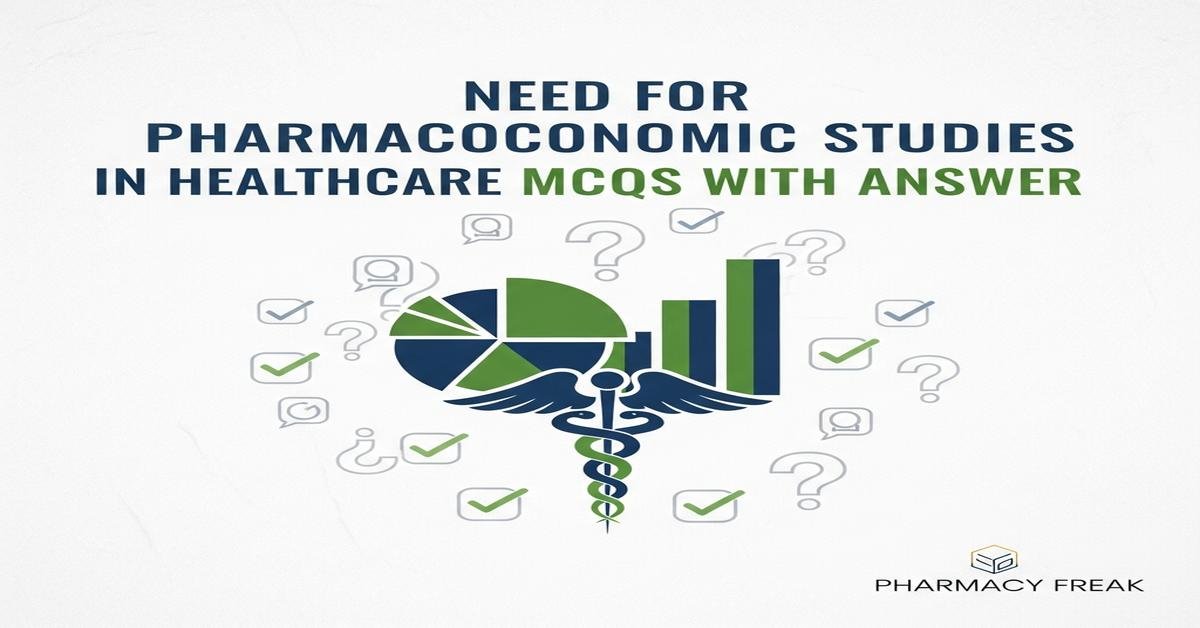 Need for pharmacoeconomic studies in healthcare MCQs With Answer