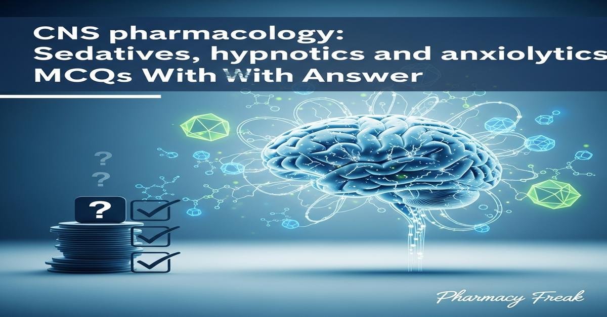 CNS pharmacology: sedatives, hypnotics and anxiolytics MCQs With Answer