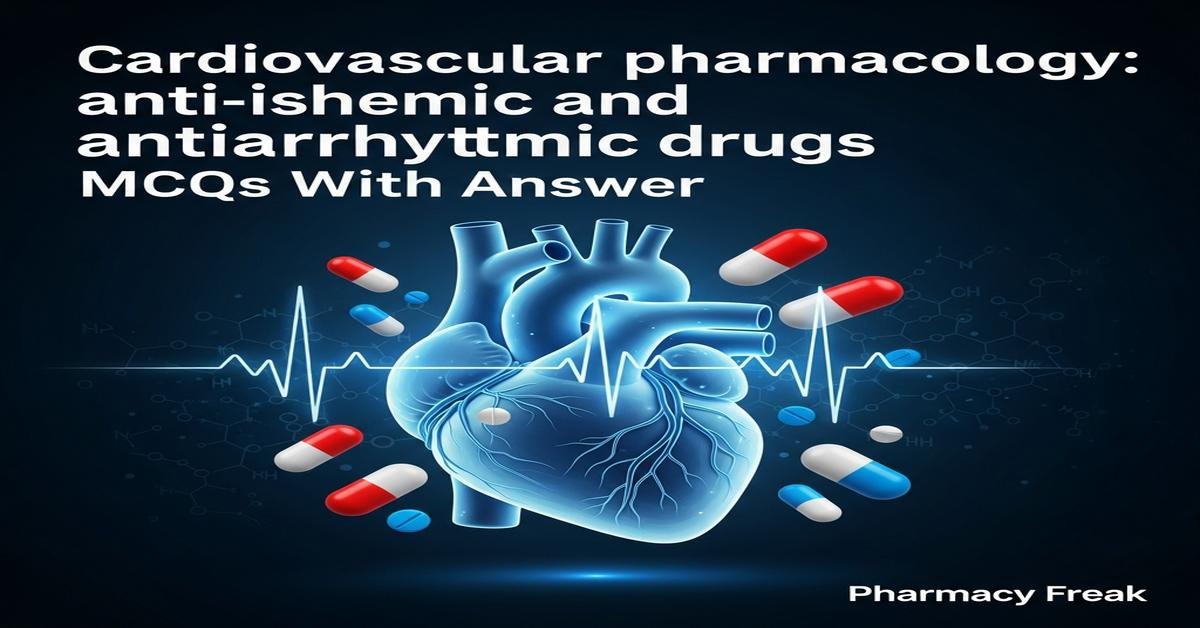 Cardiovascular pharmacology: anti-ischemic and antiarrhythmic drugs MCQs With Answer