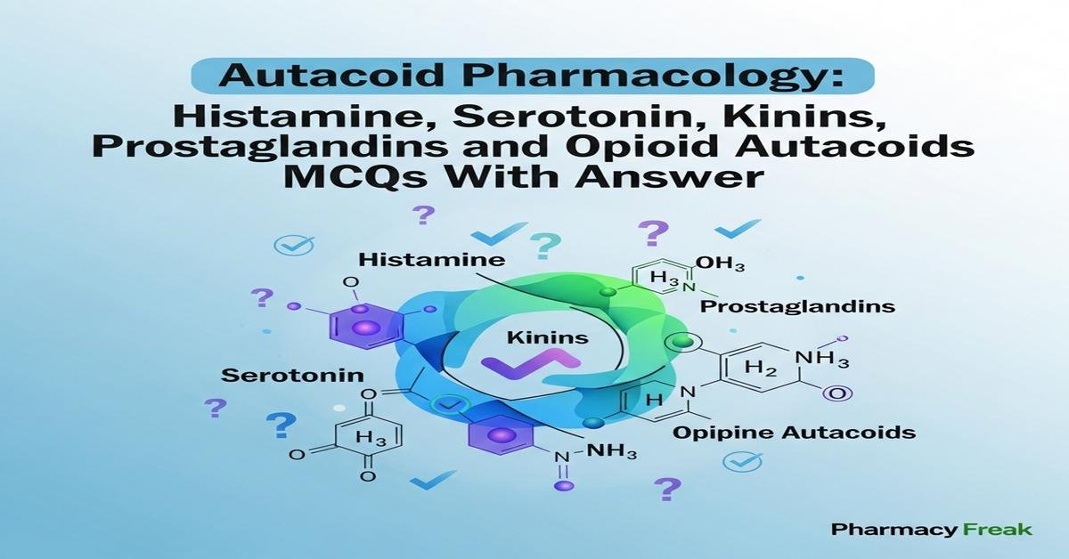 Autocoid pharmacology: histamine, serotonin, kinins, prostaglandins and opioid autacoids MCQs With Answer
