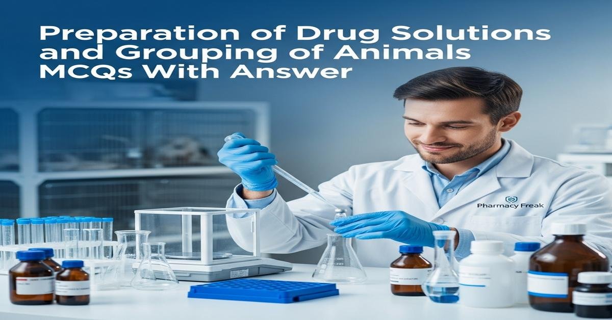 Preparation of drug solutions and grouping of animals MCQs With Answer