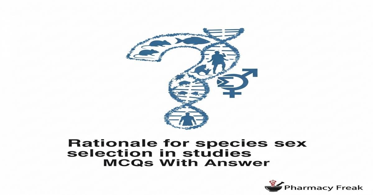 Rationale for species and sex selection in studies MCQs With Answer