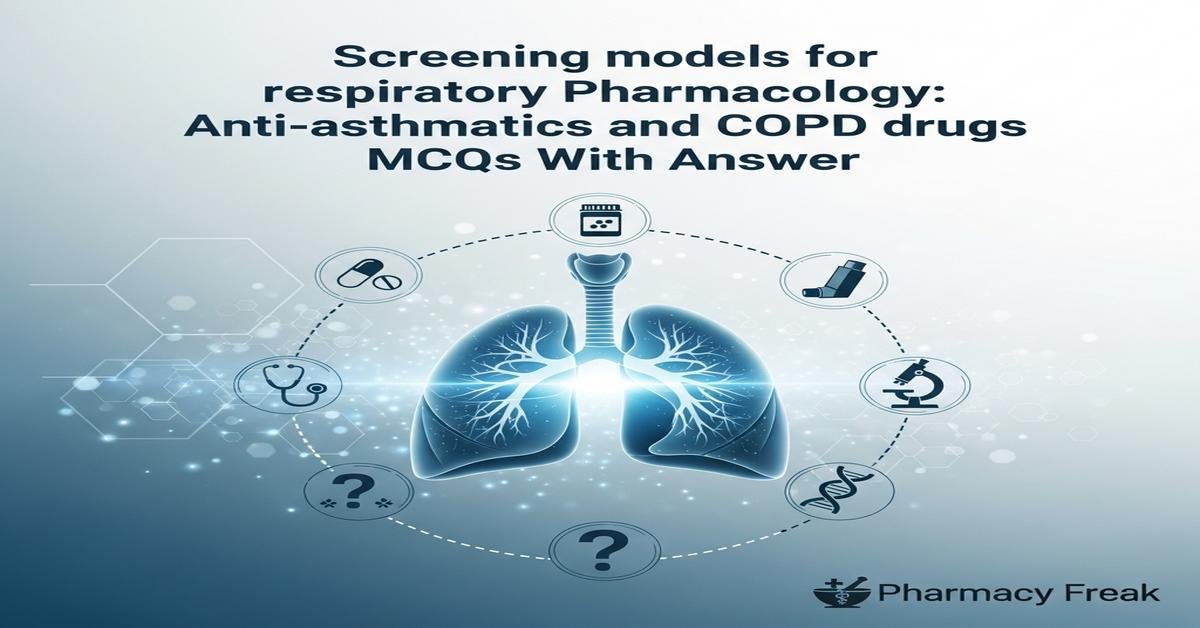 Screening models for respiratory pharmacology: anti-asthmatics and COPD drugs MCQs With Answer
