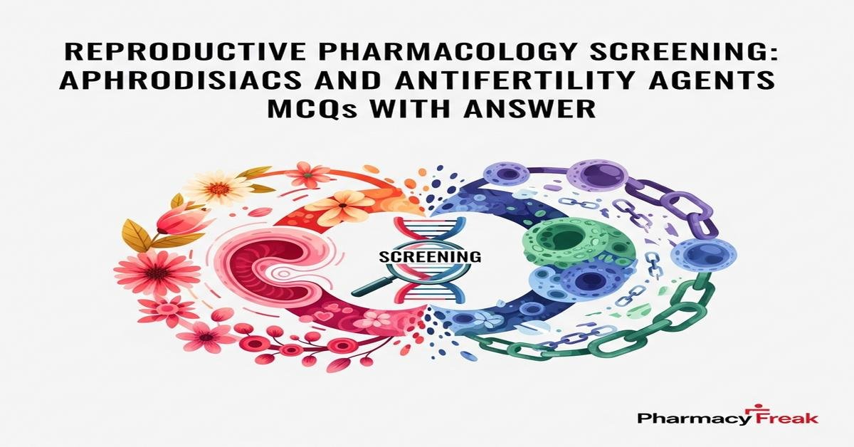 Reproductive pharmacology screening: aphrodisiacs and antifertility agents MCQs With Answer