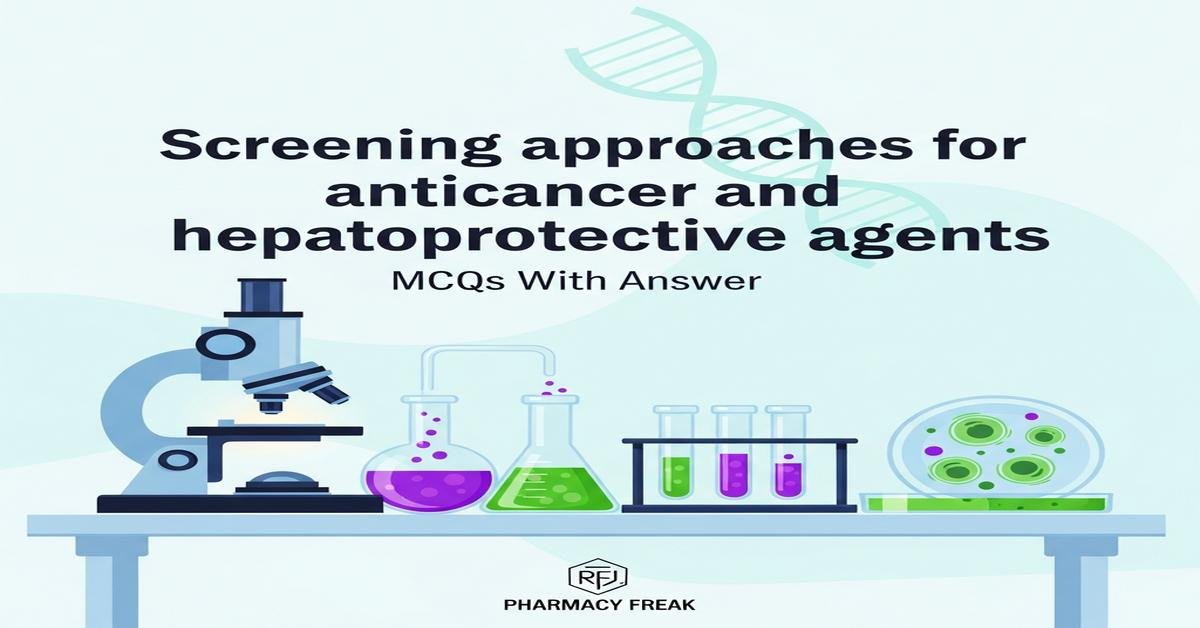 Screening approaches for anticancer and hepatoprotective agents MCQs With Answer