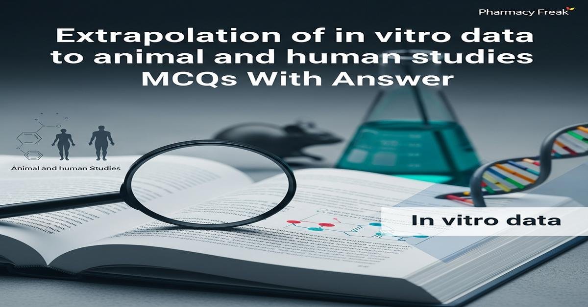 Extrapolation of in vitro data to animal and human studies MCQs With Answer