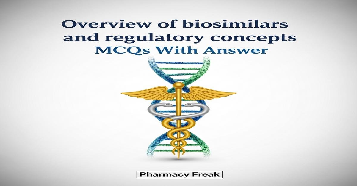 Overview of biosimilars and regulatory concepts MCQs With Answer