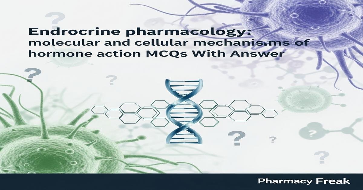 Endocrine pharmacology: molecular and cellular mechanisms of hormone action MCQs With Answer